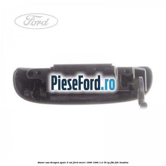 Maner usa dreapta spate 5 usi Ford Escort 1995-1998 1.4 75 cp Maner usa dreapta spate 5 usi Ford Escort 1995-1998 1.4 75 cp F4B, FUH benzina