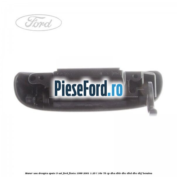 Maner usa dreapta spate 5 usi Ford Fiesta 1996-2001 1.25 i 16V 75 cp DHA, DHB, DHC, DHD, DHE, DHF benzina