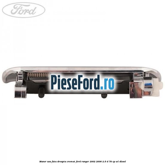 Maner usa fata dreapta cromat Ford Ranger 2002-2006 2.5 D 78 cp Maner usa fata dreapta cromat Ford Ranger 2002-2006 2.5 D 78 cp WL diesel