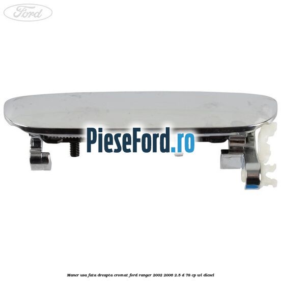 Maner usa fata dreapta cromat Ford Ranger 2002-2006 2.5 D 78 cp WL diesel