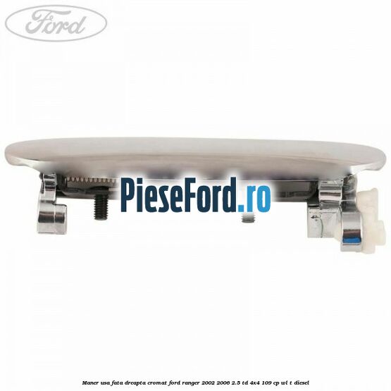 Maner usa fata dreapta cromat Ford Ranger 2002-2006 2.5 TD 4x4 109 cp WL-T diesel