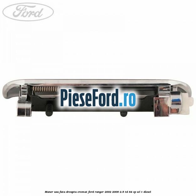 Maner usa fata dreapta cromat Ford Ranger 2002-2006 2.5 TD 84 cp WL-T diesel