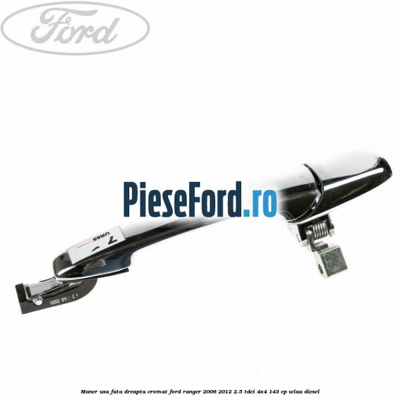 Maner usa fata dreapta cromat Ford Ranger 2006-2012 2.5 TDCi 4x4 143 cp WLAA diesel