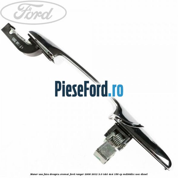 Maner usa fata dreapta cromat Ford Ranger 2006-2012 3.0 TDCi 4x4 156 cp MD30DITC, WEC diesel