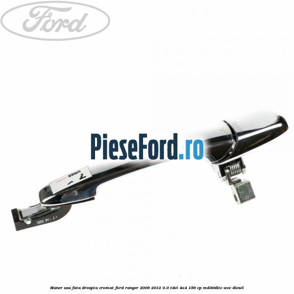 Maner usa fata dreapta cromat Ford Ranger 2006-2012 3.0 TDCi 4x4 156 cp MD30DITC, WEC diesel