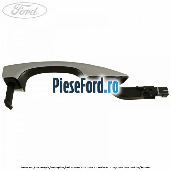 Maner usa fata dreapta fara keyless Ford Mondeo 2014-2018 2.0 EcoBoost 203 cp TNCA, TNCB, TNCD, TNCF benzina