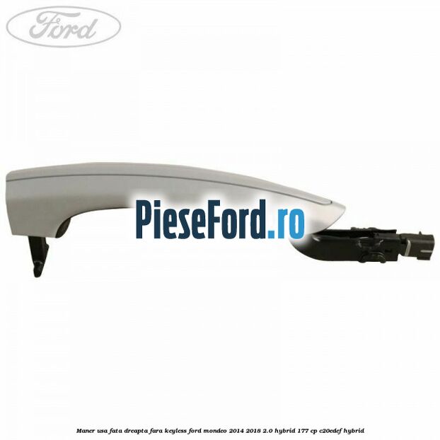 Maner usa fata dreapta fara keyless Ford Mondeo 2014-2018 2.0 Hybrid 177 cp Maner usa fata dreapta fara keyless Ford Mondeo 2014-2018 2.0 Hybrid 177 cp C20EDEF hybrid