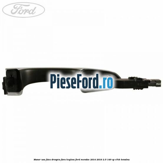Maner usa fata dreapta fara keyless Ford Mondeo 2014-2018 2.5 149 cp S7CB benzina