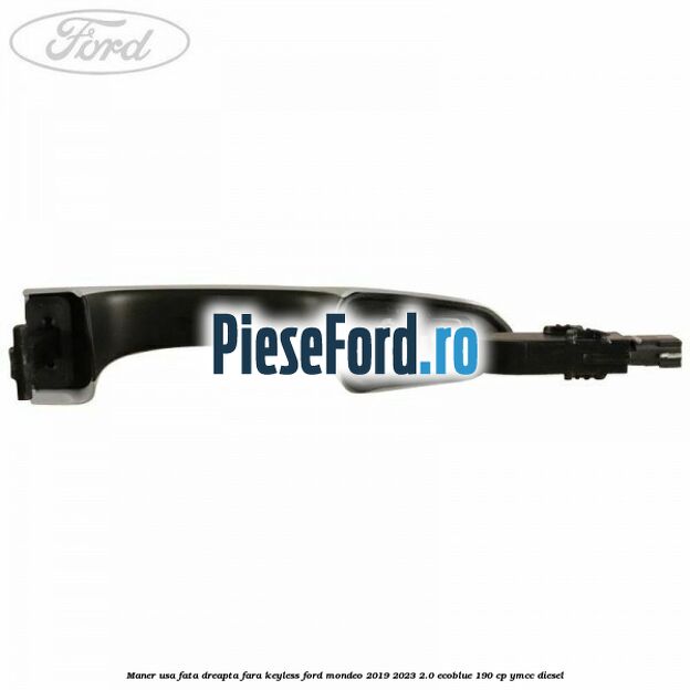 Maner usa fata dreapta fara keyless Ford Mondeo 2019-2023 2.0 EcoBlue 190 cp YMCC diesel