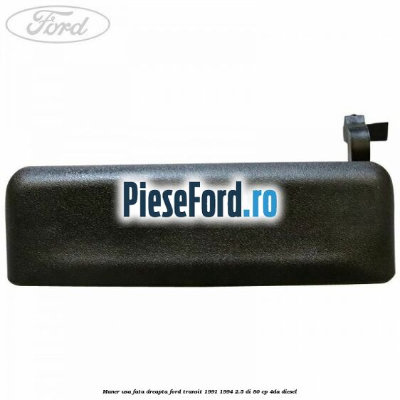 Maner usa fata dreapta Ford Transit 1991-1994 2.5 DI 80 cp Maner usa fata dreapta Ford Transit 1991-1994 2.5 DI 80 cp 4DA diesel