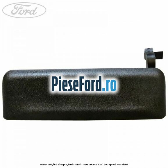 Maner usa fata dreapta Ford Transit 1994-2000 2.5 TD 100 cp Maner usa fata dreapta Ford Transit 1994-2000 2.5 TD 100 cp 4EB, 4EC diesel