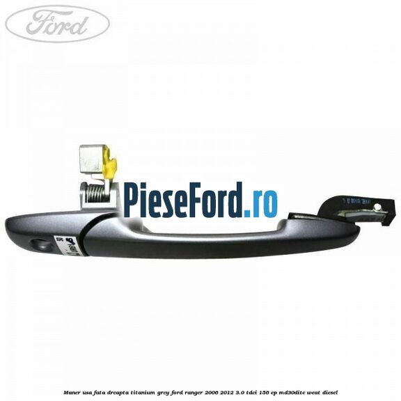 Maner usa fata dreapta titanium grey Ford Ranger 2006-2012 3.0 TDCi 156 cp MD30DITC, WEAT diesel