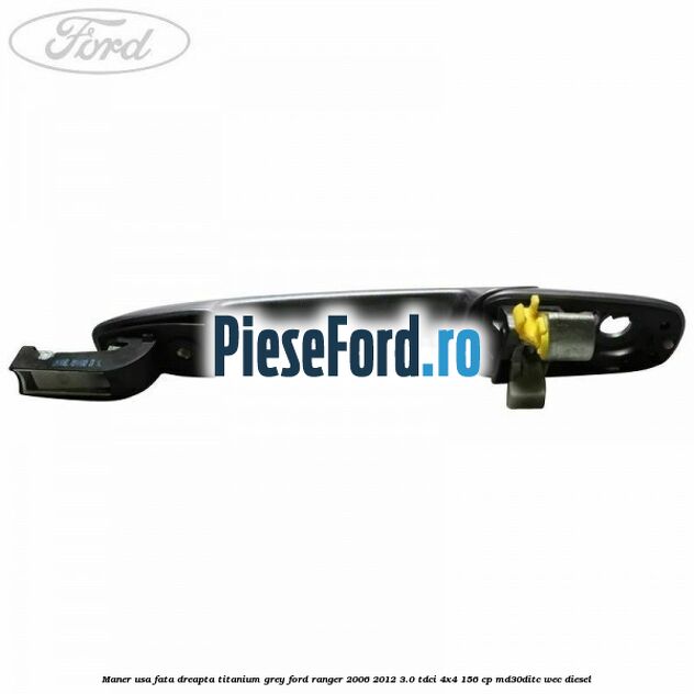 Maner usa fata dreapta titanium grey Ford Ranger 2006-2012 3.0 TDCi 4x4 156 cp MD30DITC, WEC diesel