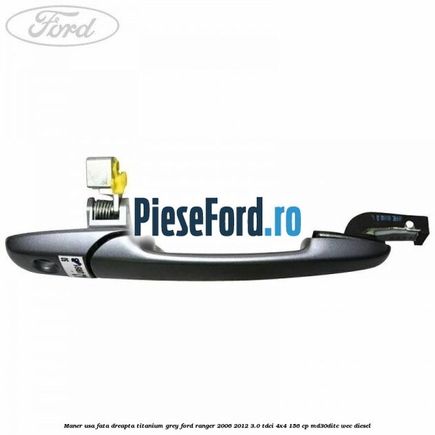 Maner usa fata dreapta titanium grey Ford Ranger 2006-2012 3.0 TDCi 4x4 156 cp MD30DITC, WEC diesel