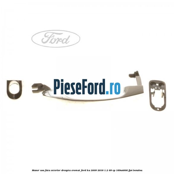 Maner usa fata exterior dreapta cromat Ford Ka 2009-2016 1.2 69 cp 169A4000, FP4 benzina