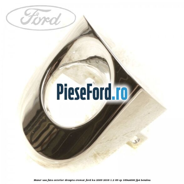 Maner usa fata exterior dreapta cromat Ford Ka 2009-2016 1.2 69 cp 169A4000, FP4 benzina