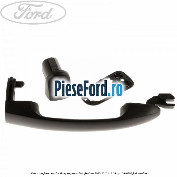 Maner usa fata exterior dreapta primerizat Ford Ka 2009-2016 1.2 69 cp 169A4000, FP4 benzina