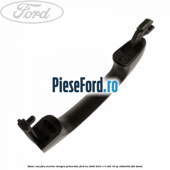 Maner usa fata exterior dreapta primerizat Ford Ka 2009-2016 1.3 TDCi 75 cp 169A1000, FD4 diesel