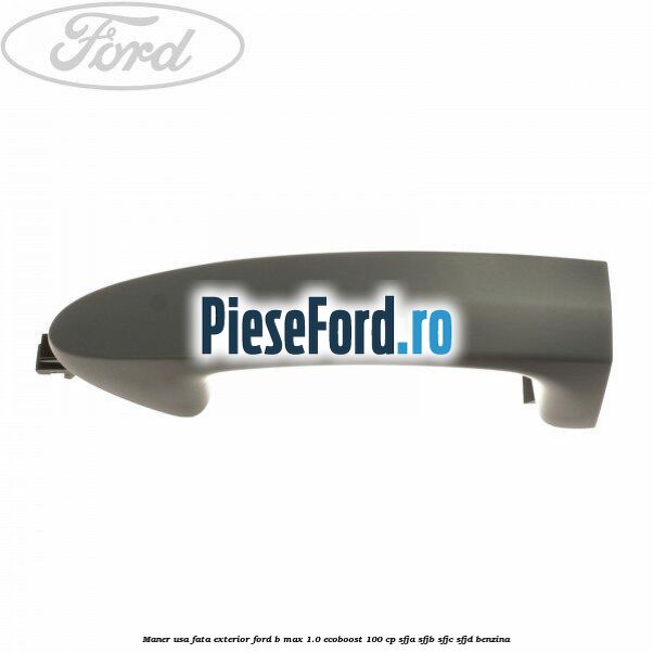 Maner usa fata exterior Ford B-Max 1.0 EcoBoost 100 cp SFJA, SFJB, SFJC, SFJD benzina