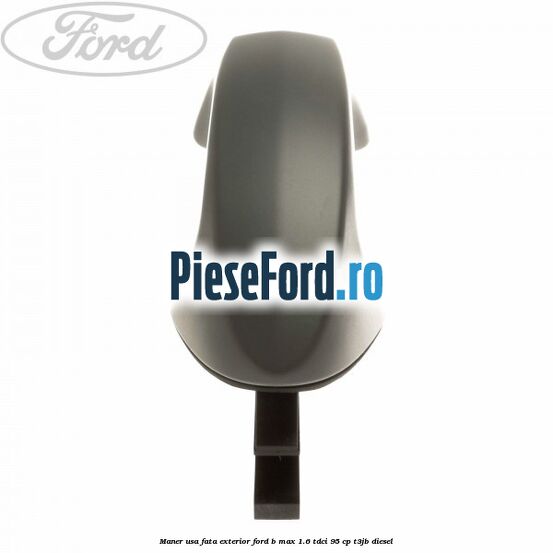Maner usa fata exterior Ford B-Max 1.6 TDCi 95 cp T3JB diesel