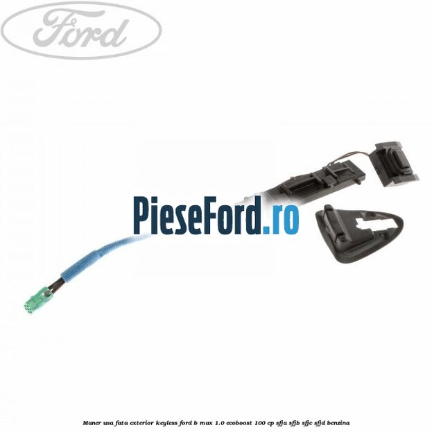 Maner usa fata exterior keyless Ford B-Max 1.0 EcoBoost 100 cp Maner usa fata exterior keyless Ford B-Max 1.0 EcoBoost 100 cp SFJA, SFJB, SFJC, SFJD benzina