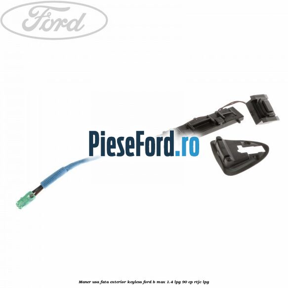 Maner usa fata exterior keyless Ford B-Max 1.4 LPG 90 cp RTJC LPG