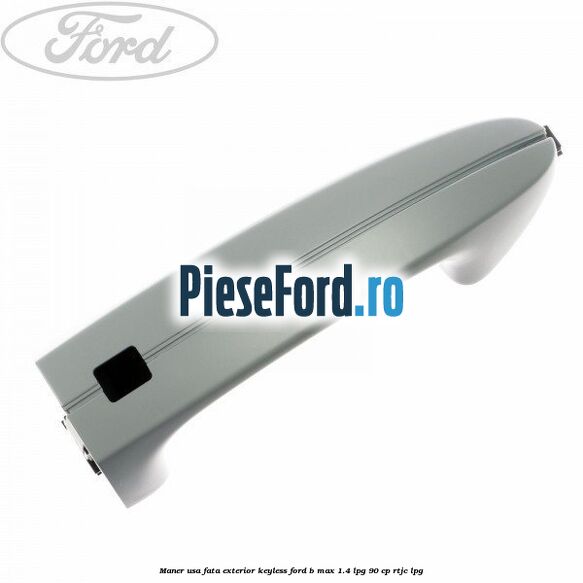 Maner usa fata exterior keyless Ford B-Max 1.4 LPG 90 cp RTJC LPG