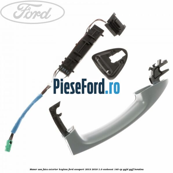 Maner usa fata exterior keyless Ford EcoSport 2013-2018 1.0 EcoBoost 140 cp YYJD, YYJF benzina
