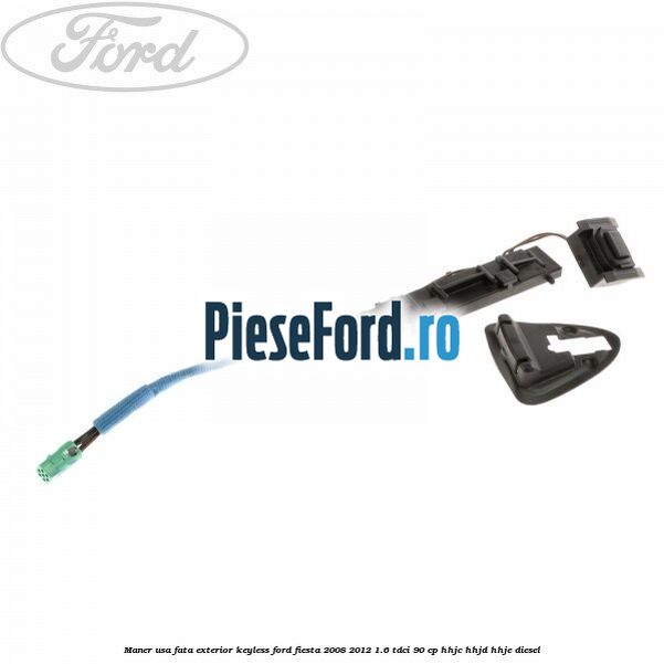 Maner usa fata exterior keyless Ford Fiesta 2008-2012 1.6 TDCi 90 cp HHJC, HHJD, HHJE diesel