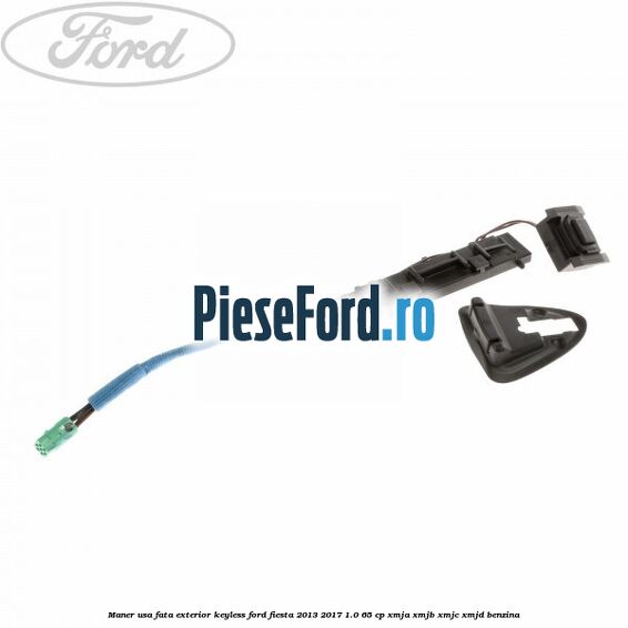 Maner usa fata exterior keyless Ford Fiesta 2013-2017 1.0 65 cp XMJA, XMJB, XMJC, XMJD benzina