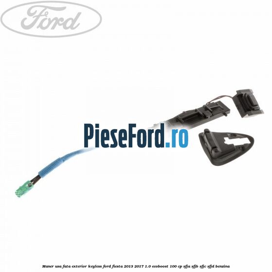 Maner usa fata exterior keyless Ford Fiesta 2013-2017 1.0 EcoBoost 100 cp SFJA, SFJB, SFJC, SFJD benzina
