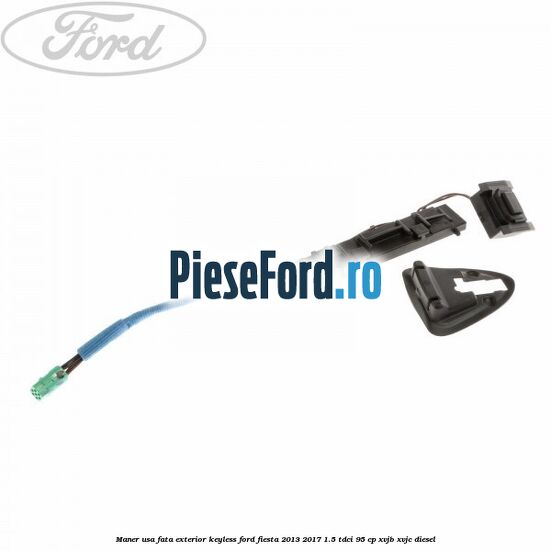 Maner usa fata exterior keyless Ford Fiesta 2013-2017 1.5 TDCi 95 cp XVJB, XVJC diesel