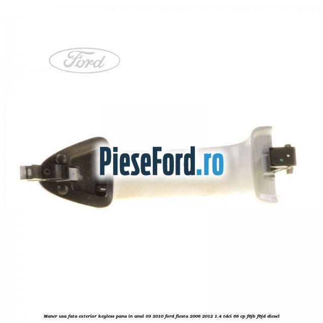 Maner usa fata exterior keyless pana in anul 03/2010 Ford Fiesta 2008-2012 1.4 TDCi 68 cp F6JB, F6JD diesel