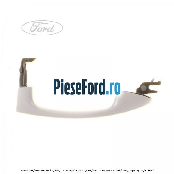 Maner usa fata exterior keyless pana in anul 03/2010 Ford Fiesta 2008-2012 1.6 TDCi 95 cp T3JA, TZJA, TZJB diesel