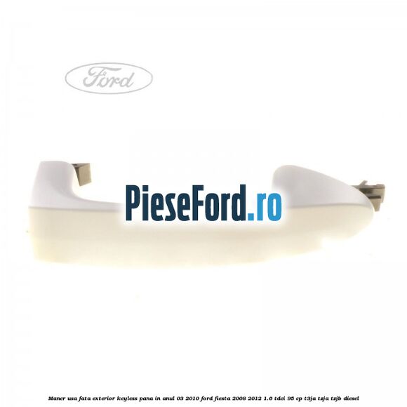 Maner usa fata exterior keyless pana in anul 03/2010 Ford Fiesta 2008-2012 1.6 TDCi 95 cp T3JA, TZJA, TZJB diesel