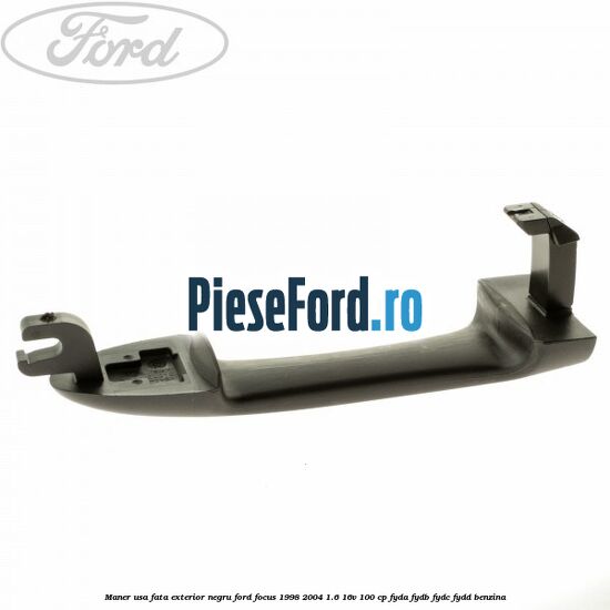 Maner usa fata exterior negru Ford Focus 1998-2004 1.6 16V 100 cp FYDA, FYDB, FYDC, FYDD benzina