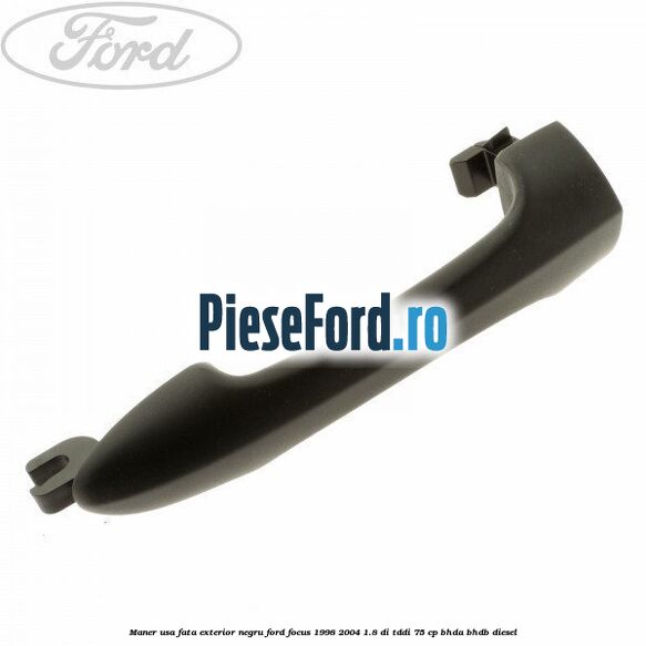 Maner usa fata exterior negru Ford Focus 1998-2004 1.8 DI/TDDi 75 cp BHDA, BHDB diesel