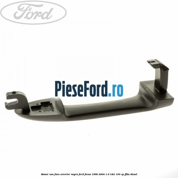 Maner usa fata exterior negru Ford Focus 1998-2004 1.8 TDCi 100 cp Maner usa fata exterior negru Ford Focus 1998-2004 1.8 TDCi 100 cp FFDA diesel