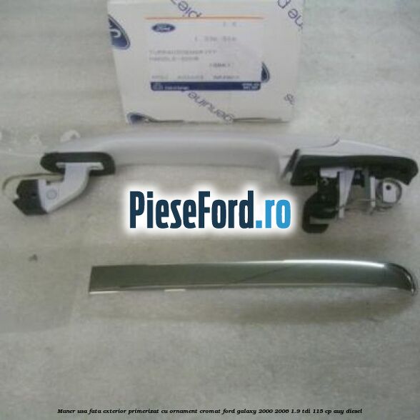 Maner usa fata exterior primerizat cu ornament cromat Ford Galaxy 2000-2006 1.9 TDI 115 cp AUY diesel