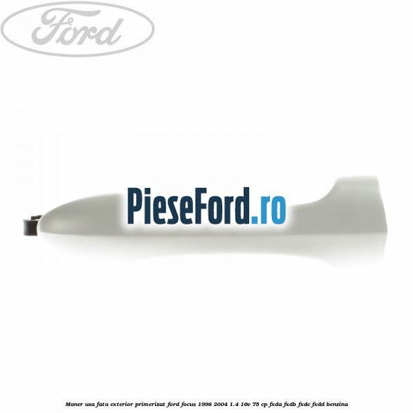 Maner usa fata exterior primerizat Ford Focus 1998-2004 1.4 16V 75 cp Maner usa fata exterior primerizat Ford Focus 1998-2004 1.4 16V 75 cp FXDA, FXDB, FXDC, FXDD benzina