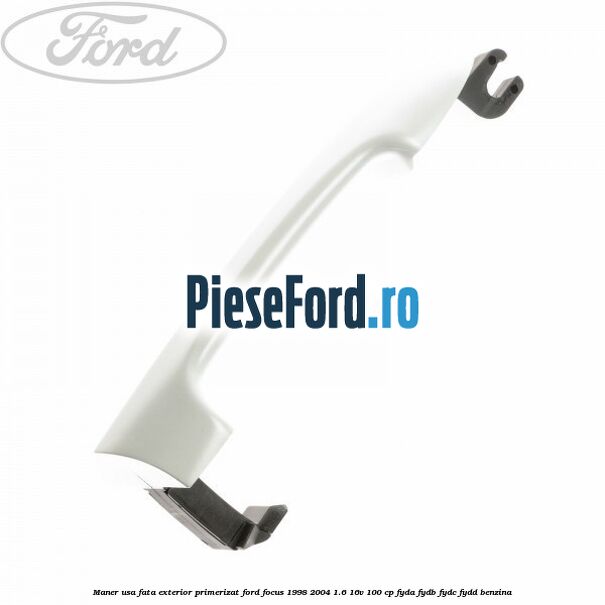 Maner usa fata exterior primerizat Ford Focus 1998-2004 1.6 16V 100 cp FYDA, FYDB, FYDC, FYDD benzina