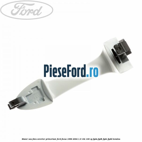 Maner usa fata exterior primerizat Ford Focus 1998-2004 1.6 16V 100 cp FYDA, FYDB, FYDC, FYDD benzina