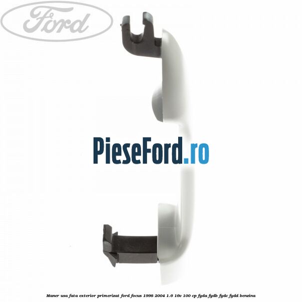 Maner usa fata exterior primerizat Ford Focus 1998-2004 1.6 16V 100 cp FYDA, FYDB, FYDC, FYDD benzina