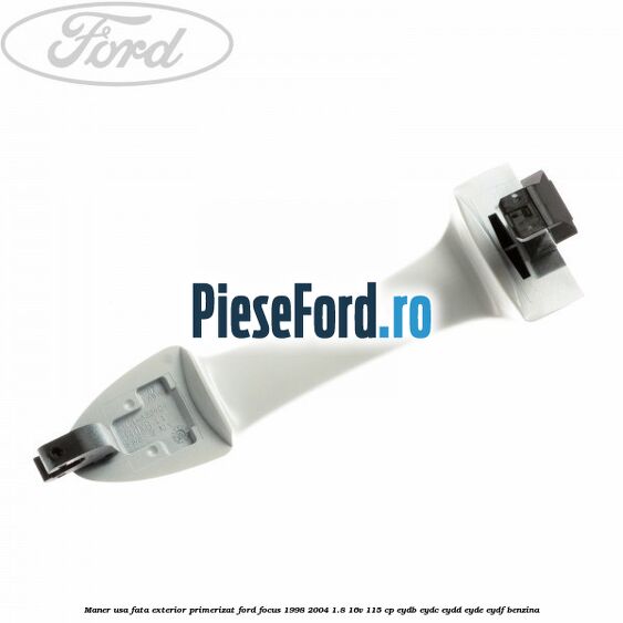 Maner usa fata exterior primerizat Ford Focus 1998-2004 1.8 16V 115 cp EYDB, EYDC, EYDD, EYDE, EYDF benzina