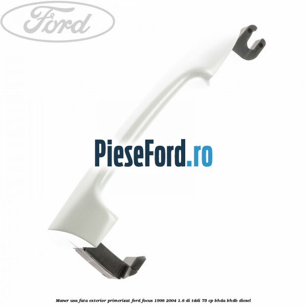 Maner usa fata exterior primerizat Ford Focus 1998-2004 1.8 DI/TDDi 75 cp BHDA, BHDB diesel
