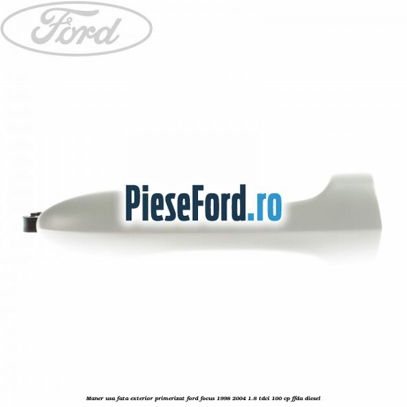 Maner usa fata exterior primerizat Ford Focus 1998-2004 1.8 TDCi 100 cp FFDA diesel