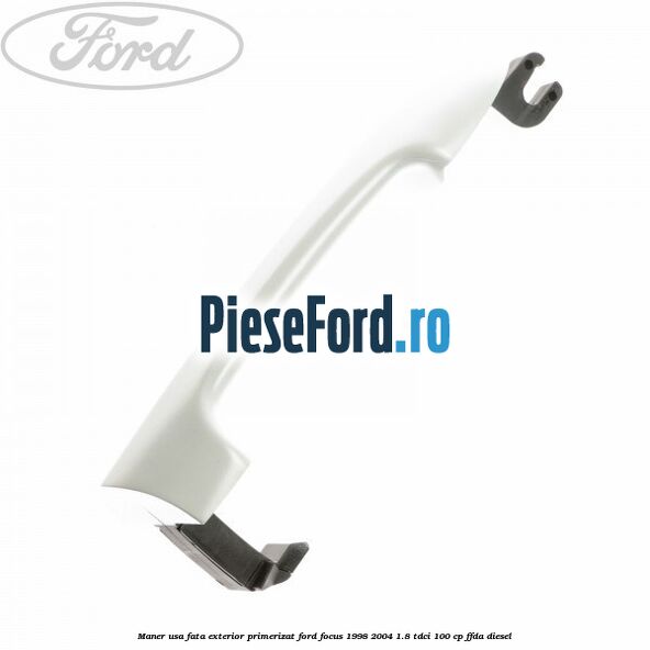 Maner usa fata exterior primerizat Ford Focus 1998-2004 1.8 TDCi 100 cp Maner usa fata exterior primerizat Ford Focus 1998-2004 1.8 TDCi 100 cp FFDA diesel