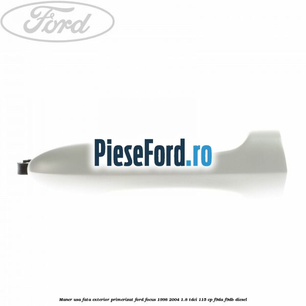 Maner usa fata exterior primerizat Ford Focus 1998-2004 1.8 TDCi 115 cp F9DA, F9DB diesel