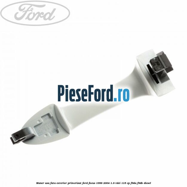 Maner usa fata exterior primerizat Ford Focus 1998-2004 1.8 TDCi 115 cp F9DA, F9DB diesel