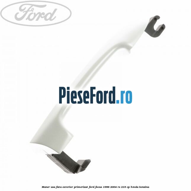 Maner usa fata exterior primerizat Ford Focus 1998-2004 RS 215 cp HMDA benzina